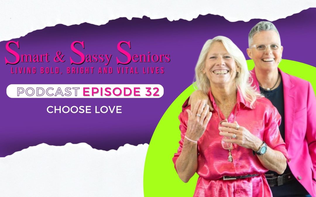 Smart & Sassy Seniors Podcast Episode 32 Choose Love